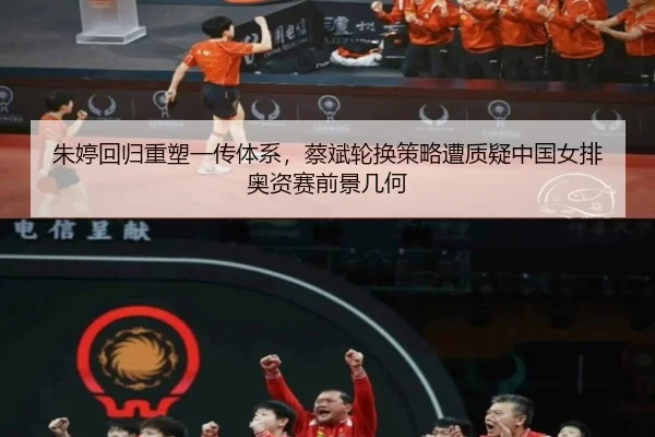朱婷回归重塑一传体系，蔡斌轮换策略遭质疑中国女排奥资赛前景几何