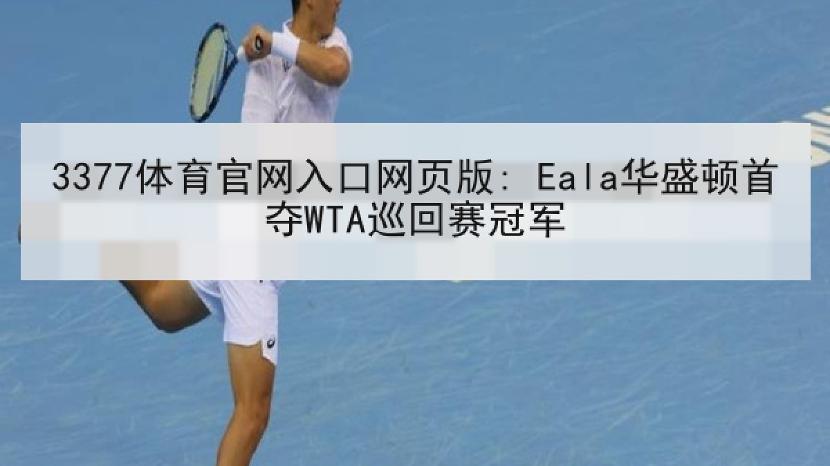 3377体育官网入口网页版: Eala华盛顿首夺WTA巡回赛冠军