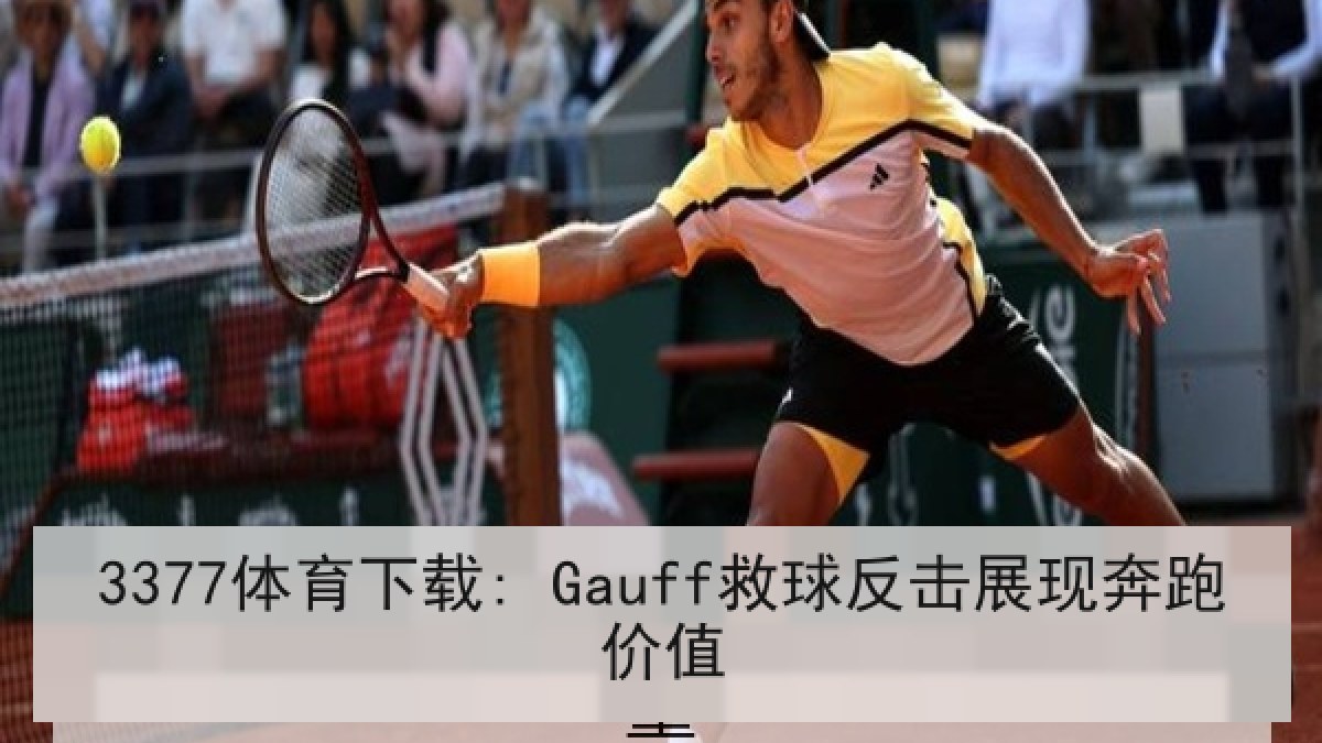 3377体育下载: Gauff救球反击展现奔跑价值 3377体育下载: Gauff救球反击展现奔跑价值
