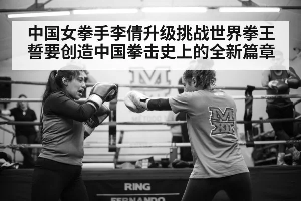 中国女拳手李倩升级挑战世界拳王誓要创造中国拳击史上的全新篇章